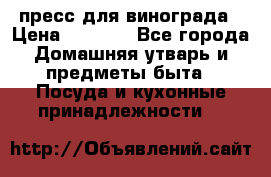 пресс для винограда › Цена ­ 7 000 - Все города Домашняя утварь и предметы быта » Посуда и кухонные принадлежности   